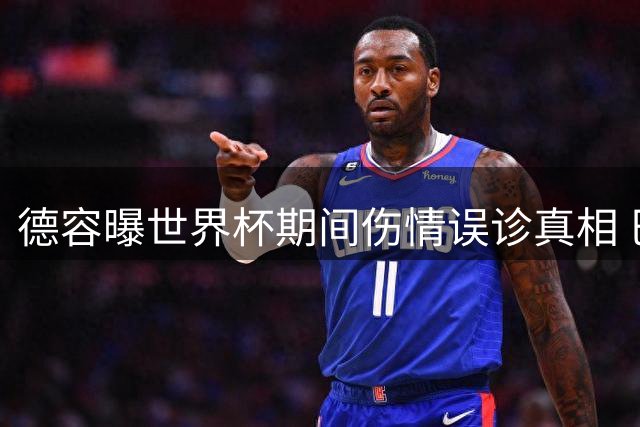 德容曝世界杯期间伤情误诊真相 巴萨医疗组力荐手术方案
