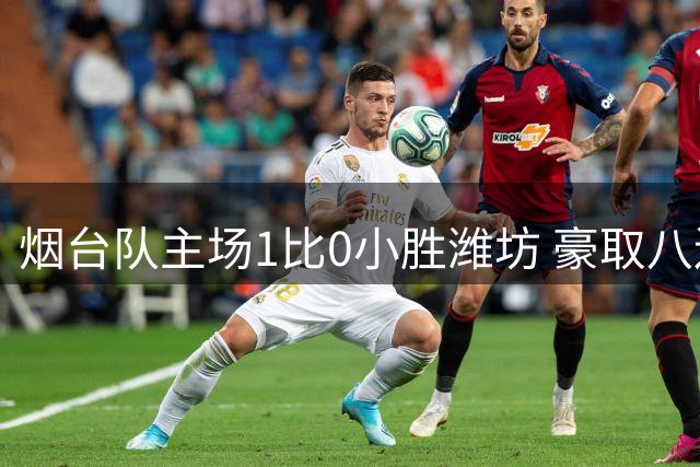 烟台队主场1比0小胜潍坊 豪取八连胜佳绩