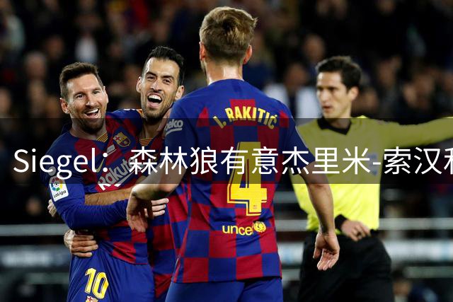 Siegel：森林狼有意杰里米-索汉和特伦登-沃特福德